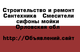 Строительство и ремонт Сантехника - Смесители,сифоны,мойки. Орловская обл.